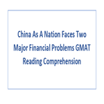 China As A Nation Faces Two Major Financial Problems GMAT Reading Comprehension